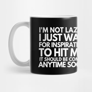 I'm not lazy!! I just wait for inspiration to hit me. Mug